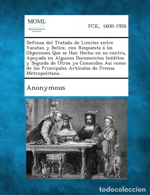 Libri: Defensa del Tratado de Limites entre Yucatan y Belice, con Respuesta &aacute; las Objeciones Que se Han Hec