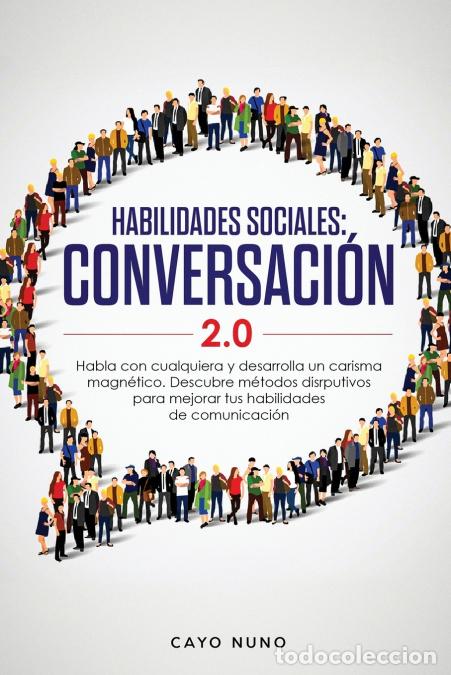 Livres: Habilidades sociales conversaci&oacute;n 2.0 - Habla con cualquiera y desarrolla un carisma magn&eacute;tico: Desc