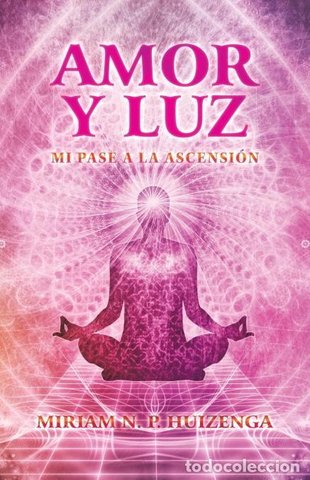 Libri: Amor Y Luz - Mi Pase a La Ascensi&oacute;n - Miriam NPHuizenga,Miriam N. P. Huizenga
