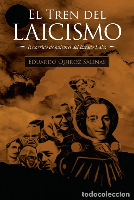 Libri: El Tren Del Laicismo - Recorrido De Quiebres Del Estado Laico - Eduardo Quiroz Salinas