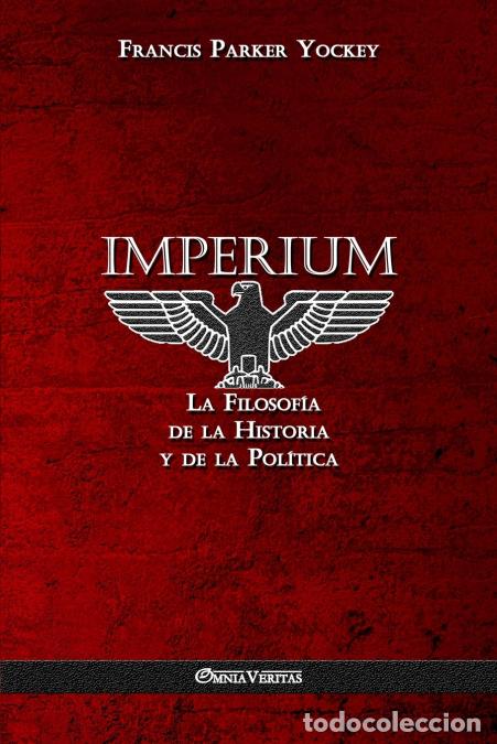 B&uuml;cher: Imperium - La Filosof&iacute;a de la Historia y de la Pol&iacute;tica - Francis Parker Yockey