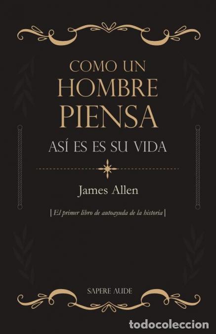 Libri: Como un hombre piensa, as&iacute; es su vida - El primer libro de autoayuda de la historia - James Allen
