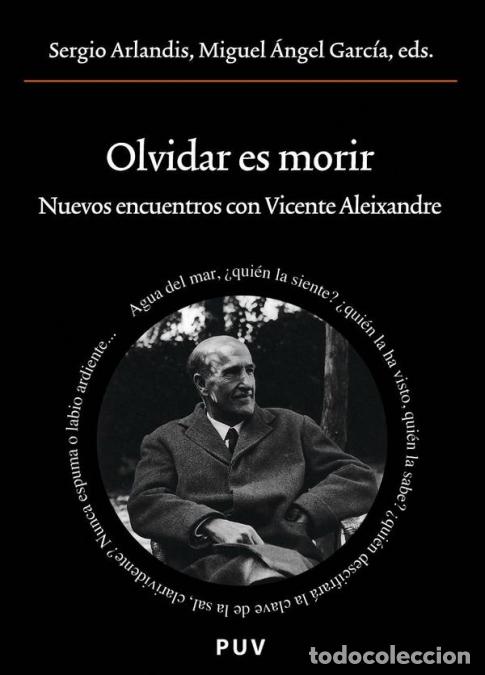 books: Olvidar es morir - Nuevos encuentros con Vicente Aleixandre - Miguel &Aacute;ngel Garc&iacute;a,Sergio Arlandis