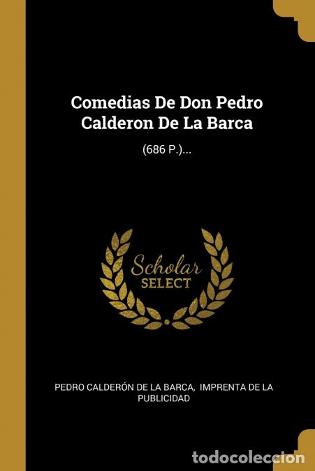Libros: Comedias De Don Pedro Calderon De La Barca - (686 P.)... - Pedro Calder&oacute;n de la Barca,Imprenta de La