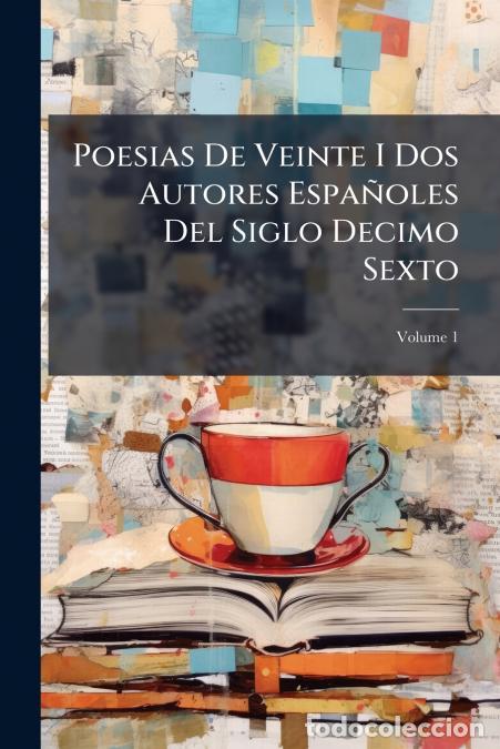 Libri: Poesias De Veinte I Dos Autores Espa&ntilde;oles Del Siglo Decimo Sexto; Volume 1 - Anonymous