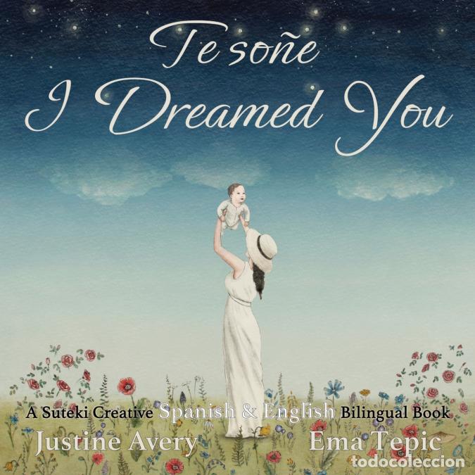Libri: I Dreamed You / Te so&ntilde;e - A Suteki Creative Spanish & English Bilingual Book - Justine Avery,Ema Tep