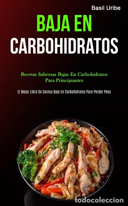 Libros: Baja En Carbohidratos - Recetas sabrosas bajas en carbohidratos para principiantes (El mejor libro d