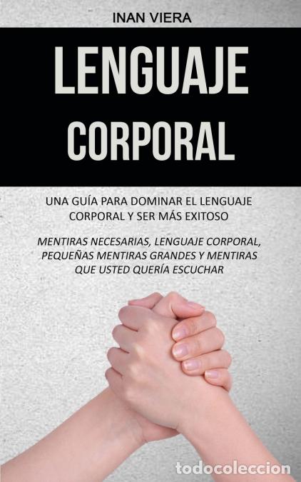 Libri: Lenguaje corporal - Una gu&iacute;a para dominar el lenguaje corporal y ser m&aacute;s exitoso (Mentiras necesaria