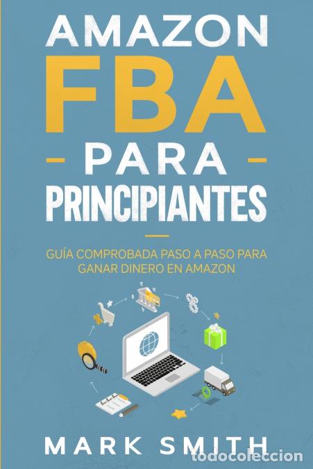 B&uuml;cher: Amazon FBA para Principiantes - Gu&iacute;a Comprobada Paso a Paso para Ganar Dinero en Amazon - Mark Smith