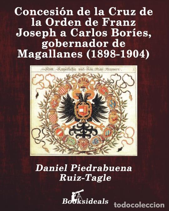Libri: Concesi&oacute;n de la Cruz de la Orden de Franz Joseph a Carlos Bor&iacute;es, gobernador de Magallanes (1898-190