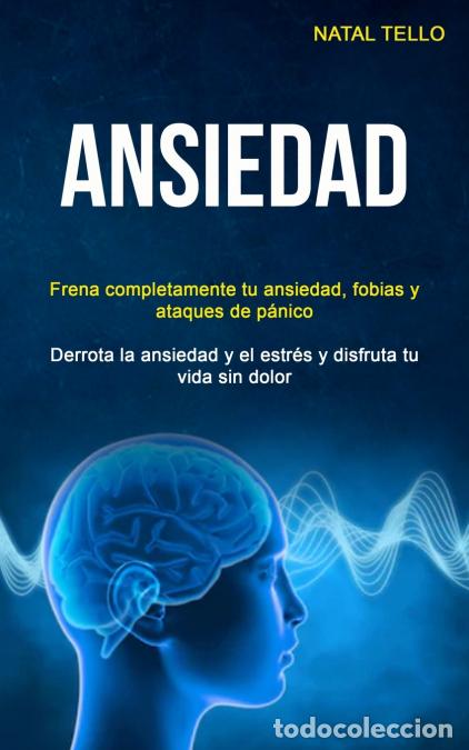 Libri: Ansiedad - Frena completamente tu ansiedad, fobias y ataques de p&aacute;nico (Derrota la ansiedad y el est