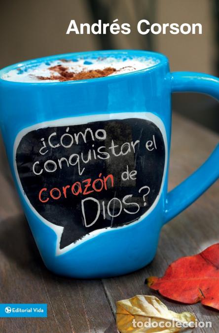 Libri: El ??C??mo Conquistar El Coraz??n de Dios? = How to Conquer the Heart of God? - Andres Corson