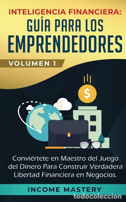 B&uuml;cher: Inteligencia Financiera - Gu&iacute;a Para Los Emprendedores: Convi&eacute;rtete en Maestro del Juego del Dinero P
