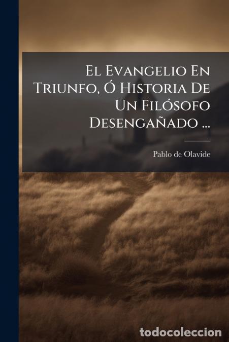 B&uuml;cher: El Evangelio En Triunfo, &Oacute; Historia De Un Fil&oacute;sofo Desenga&ntilde;ado ... - Tomo Quarto - Pablo de Olavide