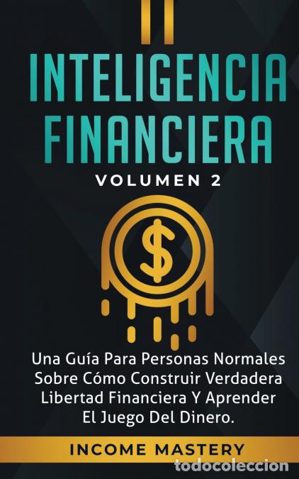 Libri: Inteligencia Financiera - Una Gu&iacute;a Para Personas Normales Sobre C&oacute;mo Construir Verdadera Libertad Fi