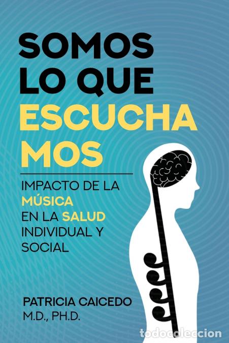 B&uuml;cher: Somos lo que escuchamos - Impacto de la m&uacute;sica en la salud individual y social - Patricia Caicedo,Te