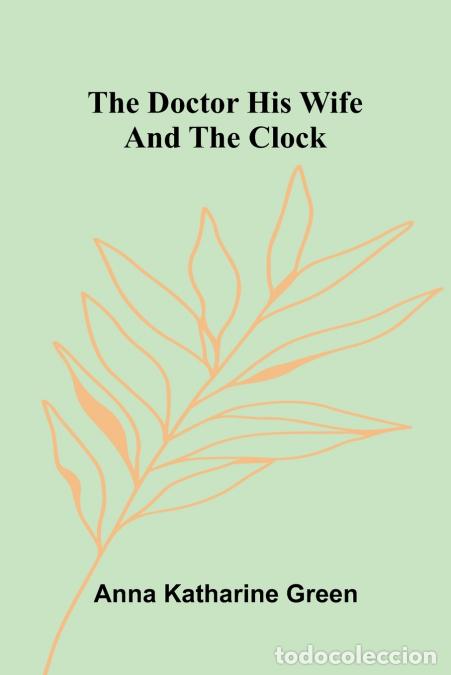 Libri: The Doctor His Wife And The Clock - Anna Katharine Green
