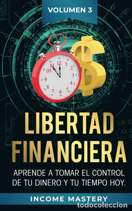 books: Libertad Financiera - Aprende a Tomar el Control de tu Dinero y de tu Tiempo Hoy Volumen 3 - Income
