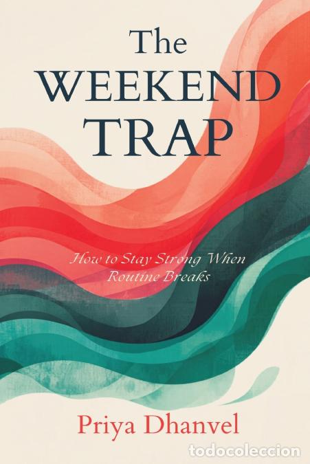 books: The Weekend Trap - How to Stay Strong When Routine Breaks - Priya Dhanvel