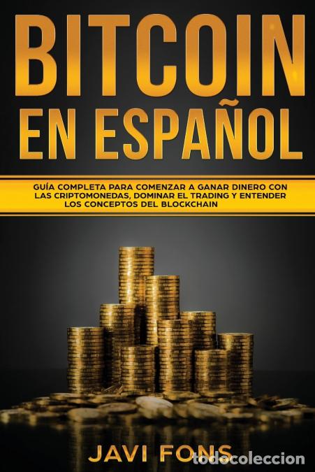 books: Bitcoin en Espa&ntilde;ol - Gu&iacute;a Completa para Comenzar a ganar dinero con las Criptomonedas, dominar el Tr