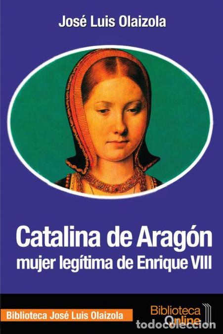 B&uuml;cher: Catalina de aragon mujer leg&iacute;tima de enrique viii - Jos&eacute; Luis Olaizola Sarri&aacute;