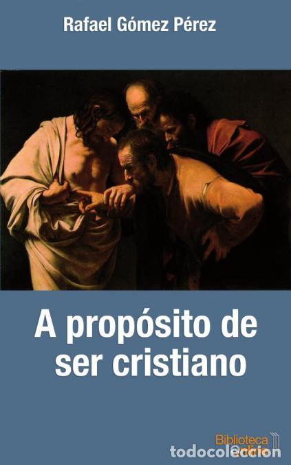 Libri: A prop&oacute;sito de ser cristiano - Rafael G&Oacute;MEZ P&Eacute;REZ