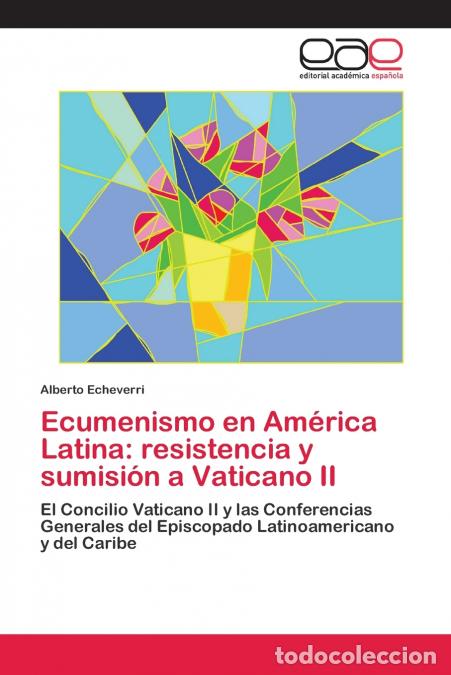 B&uuml;cher: Ecumenismo en Am&eacute;rica Latina - resistencia y sumisi&oacute;n a Vaticano II - Alberto Echeverri