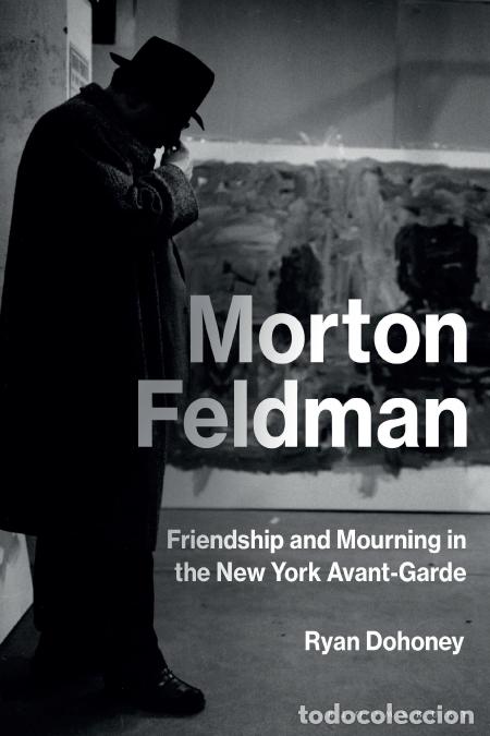 Libros: Morton Feldman - Friendship and Mourning in the New York Avant-Garde - Ryan Dohoney