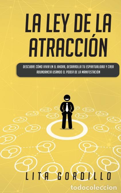 Libri: La Ley de la Atracci&oacute;n - Descubre C&oacute;mo Vivir en el Ahora, Desarrolla Tu Espiritualidad y Crea Abunda