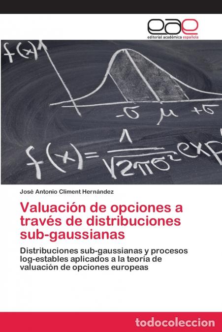 B&uuml;cher: Valuaci&oacute;n de opciones a trav&eacute;s de distribuciones sub-gaussianas - Jos&eacute; Antonio Climent Hern&aacute;ndez