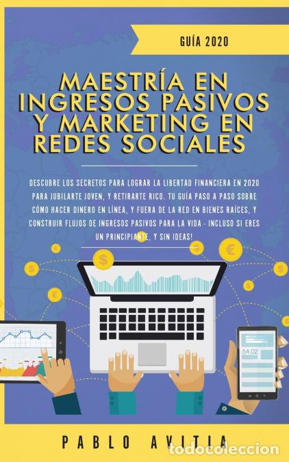 Libros: Maestr&iacute;a en Ingresos Pasivos y Marketing en Redes Sociales 2020 - Descubre los secretos para lograr