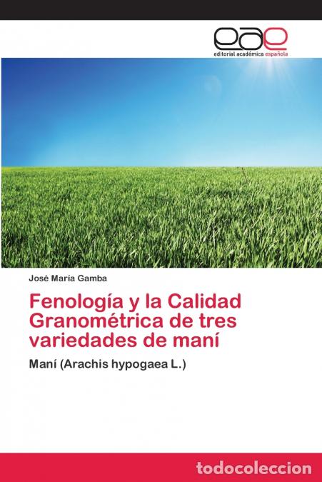 Libri: Fenolog&iacute;a y la Calidad Granom&eacute;trica de tres variedades de man&iacute; - Jos&eacute; Mar&iacute;a Gamba