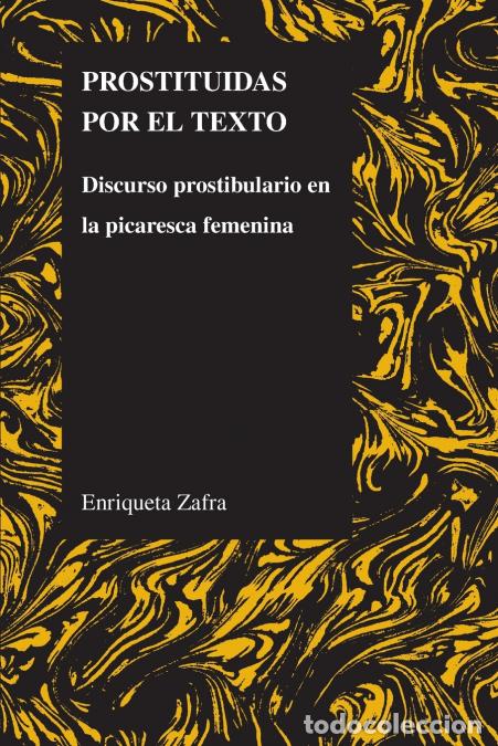 B&uuml;cher: Prostituidas Por El Texto - Discurso Prostibulario En La Picaresca Femenina - Enriqueta Zafra