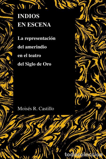 Libros: Indios en Escena - La representaci&oacute;n del amerindio en el teatro del Siglo de Oro - Moises Castillo