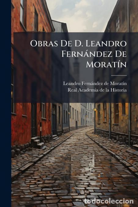 B&uuml;cher: Obras De D. Leandro Fern&aacute;ndez De Morat&iacute;n - Obras Sueltas... - Leandro Fern&aacute;ndez de Morat&iacute;n,Real Acad