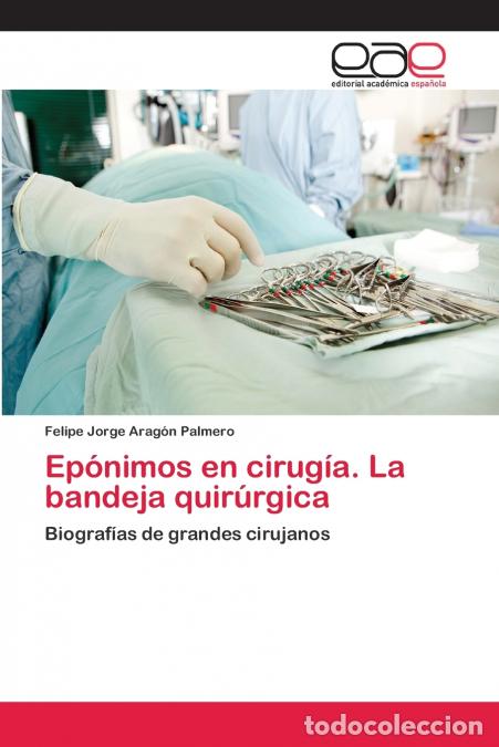 B&uuml;cher: Ep&oacute;nimos en cirug&iacute;a. La bandeja quir&uacute;rgica - Felipe Jorge Arag&oacute;n Palmero