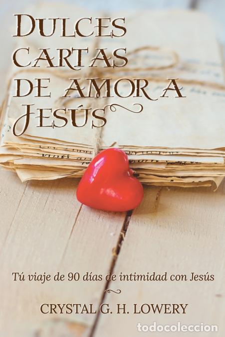 B&uuml;cher: Cartas de Dulce Amor a Jesus - T&uacute; viaje de 90 d&iacute;as de intimidad con Jes&uacute;s - Crystal G.HLowery