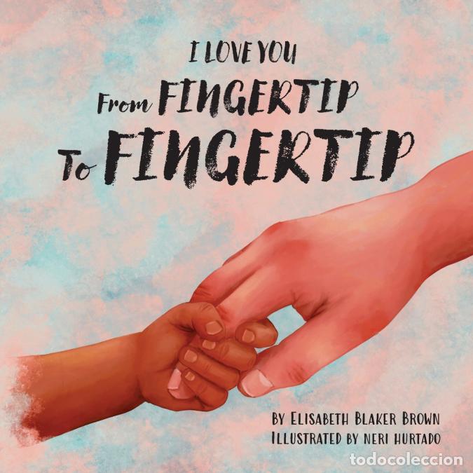 books: I Love You from Fingertip to Fingertip - Elisabeth Blaker Brown,Neri Hurtado