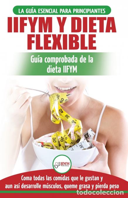 Livros: IIFYM y dieta flexible - Gu&iacute;a de dieta para contar calor&iacute;as (si se ajusta a sus macros) para princip