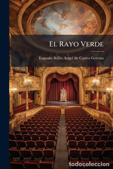 books: El Rayo Verde - Comedia En Dos Actos Y En Prosa... - Eugenio Sell&eacute;s Angel de Castro Gerona (