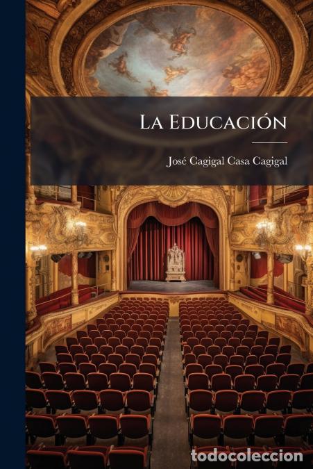 Libri: La Educaci&oacute;n - Comedia En Tres Actos Y En Prosa... - Jos&eacute; Cagigal Casa-Cagigal