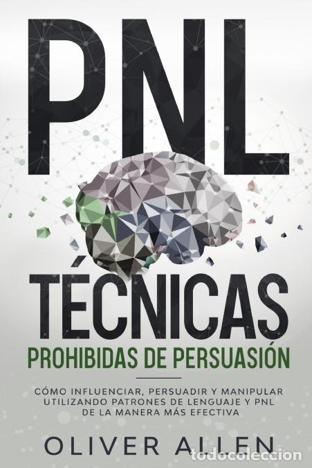 Livres: PNL T&eacute;cnicas prohibidas de Persuasi&oacute;n - C&oacute;mo influenciar, persuadir y manipular utilizando patrones