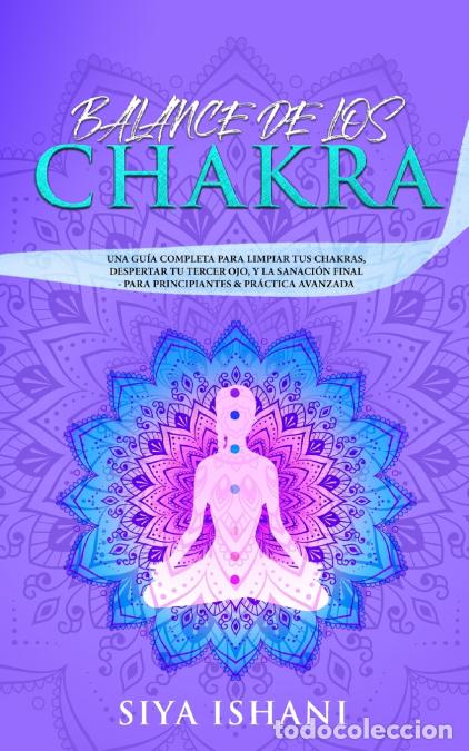 Libri: BALANCE DE LOS CHAKRAS - UNA GUI?A COMPLETA PARA LIMPIAR TUS CHAKRAS, DESPERTAR TU TERCER OJO, Y LA