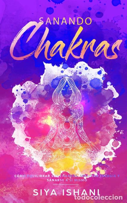 Livros: Sanando Chakras - C&oacute;mo equilibrar sus chakras, irradiar energ&iacute;a y sanarse a s&iacute; mismo - Siya Ishani