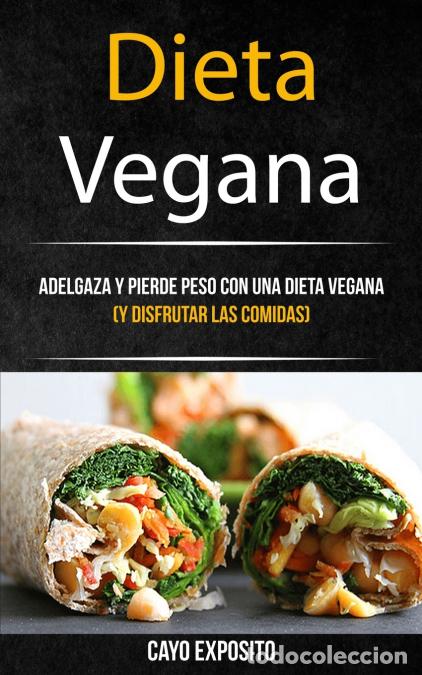 B&uuml;cher: Dieta Vegana - Adelgaza Y Pierde Peso Con Una Dieta Vegana (Y Disfrutar Las Comidas) - Cayo Exposito