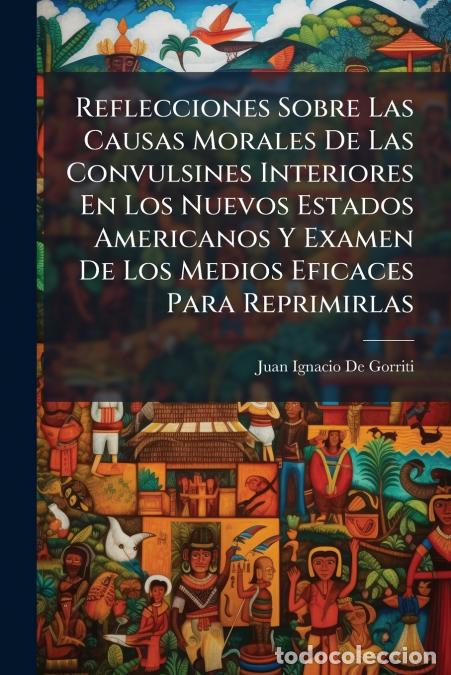 Libri: Reflecciones Sobre Las Causas Morales De Las Convulsines Interiores En Los Nuevos Estados Americanos