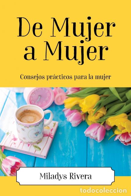 B&uuml;cher: De Mujer a Mujer - Consejos pr&aacute;cticos para la mujer - Miladys Rivera