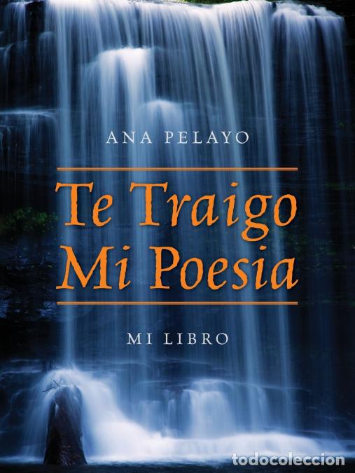 B&uuml;cher: Te Traigo Mi Poesia - Mi Libro - Ana Pelayo