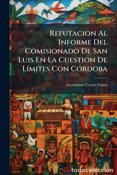 B&uuml;cher: Refutacion Al Informe Del Comisionado De San Luis En La Cuestion De L&iacute;mites Con C&oacute;rdoba - Ger&oacute;nimo C