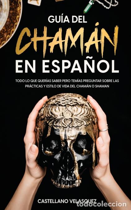 Libri: Gu&iacute;a del Cham&aacute;n en Espa&ntilde;ol - Todo lo que Quer&iacute;as Saber pero Tem&iacute;as Preguntar sobre las Pr&aacute;cticas y E